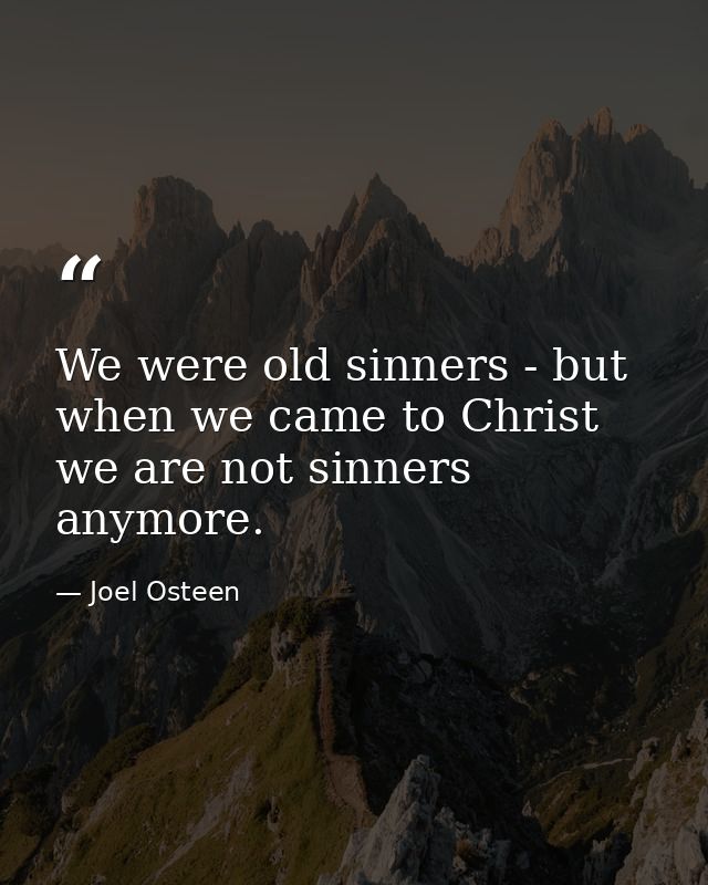 We were old sinners - but when we came to Christ we are not sinners anymore. — Joel Osteen