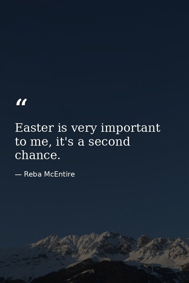 Easter is very important to me, it's a second chance. — Reba McEntire