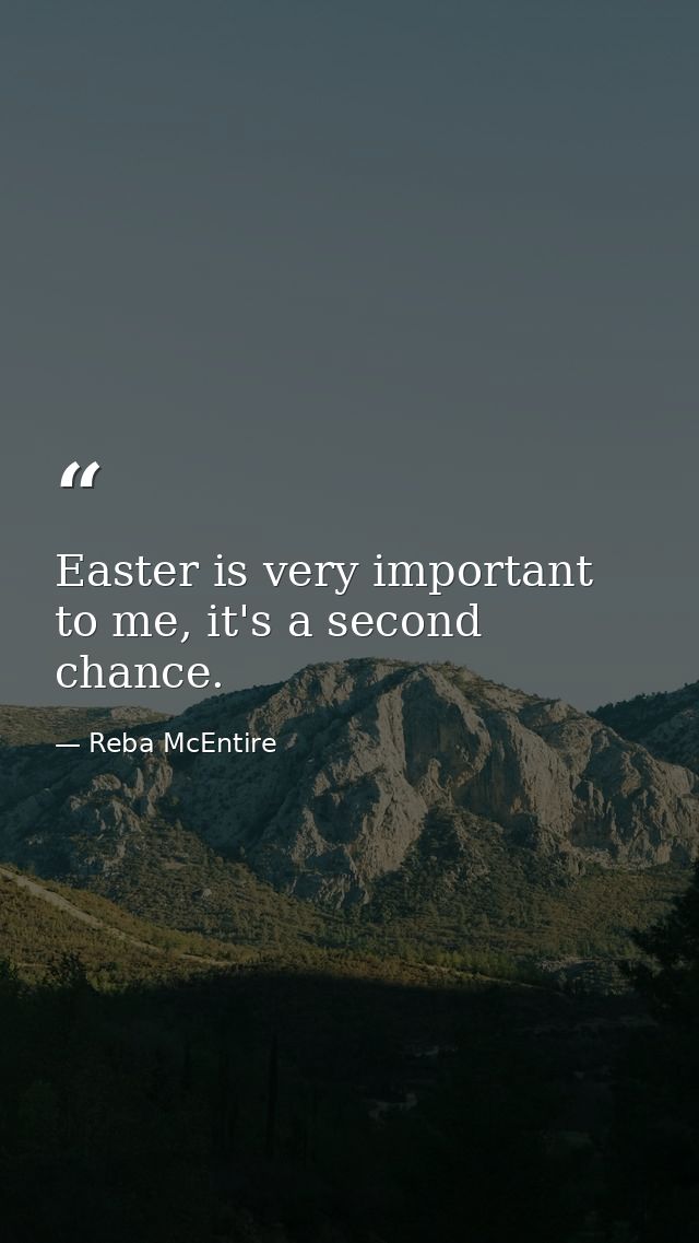 Easter is very important to me, it's a second chance. — Reba McEntire