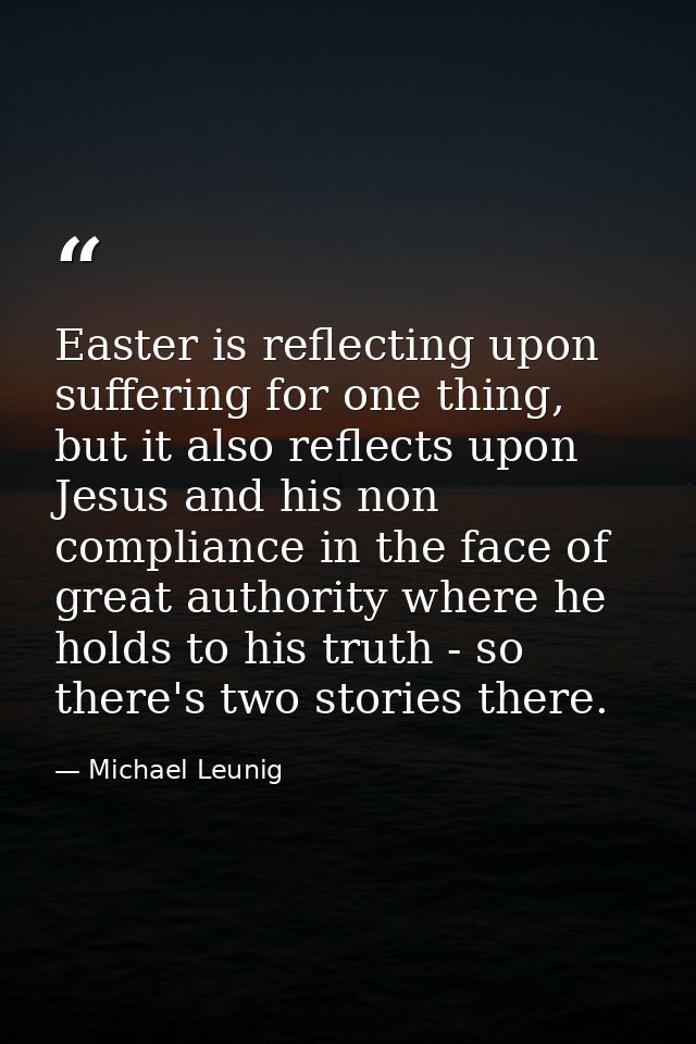 Easter is reflecting upon suffering for one thing, but it also reflects upon Jesus and his non compliance in the face of — Michael Leunig