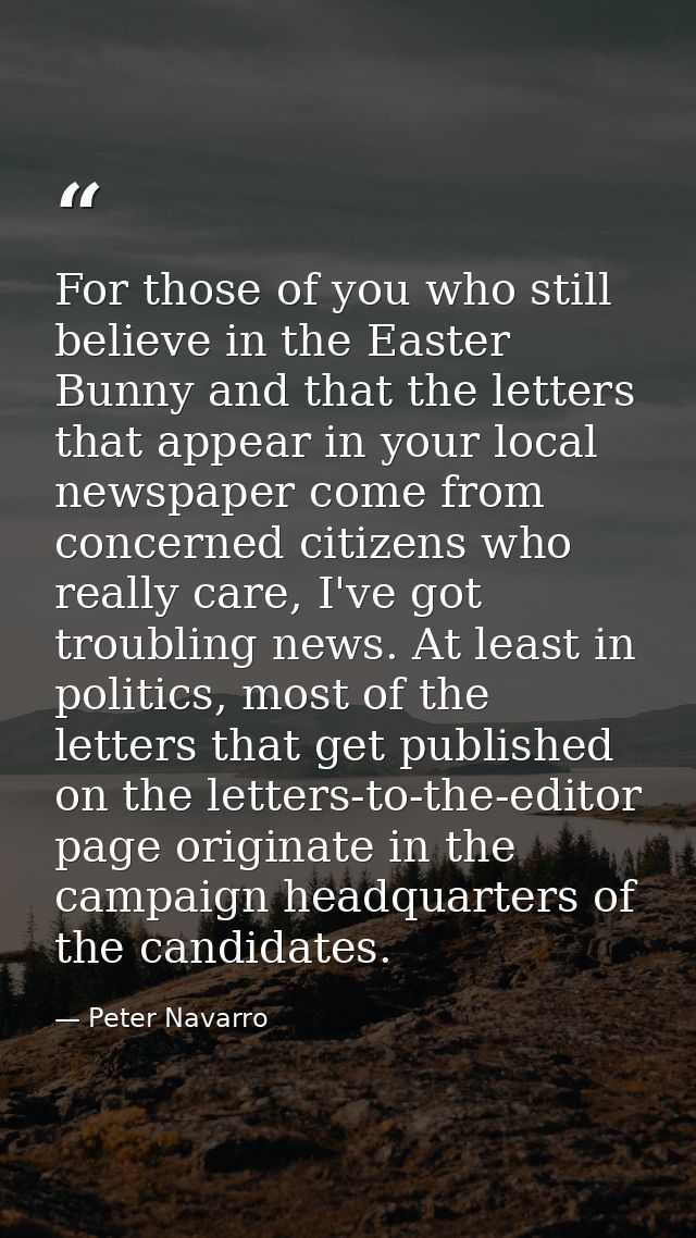 For those of you who still believe in the Easter Bunny and that the letters that appear in your local newspaper come fro — Peter Navarro