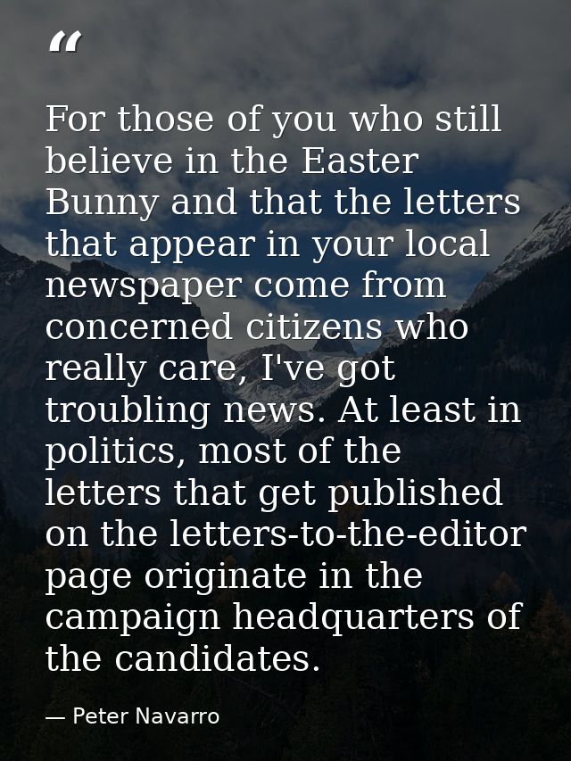 For those of you who still believe in the Easter Bunny and that the letters that appear in your local newspaper come fro — Peter Navarro