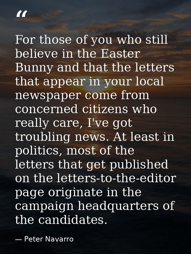 For those of you who still believe in the Easter Bunny and that the letters that appear in your local newspaper come fro — Peter Navarro