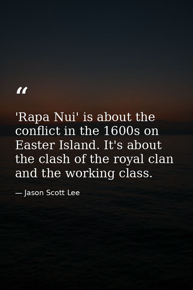 'Rapa Nui' is about the conflict in the 1600s on Easter Island. It's about the clash of the royal clan and the working c — Jason Scott Lee