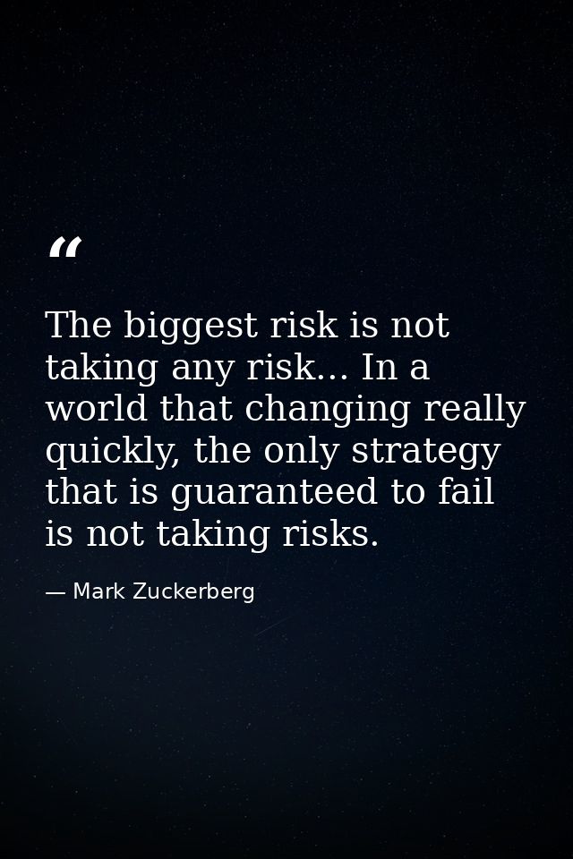 The biggest risk is not taking any risk... In a world that changing really quickly, the only strategy that is guaranteed — Mark Zuckerberg