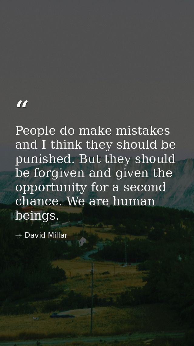 People do make mistakes and I think they should be punished. But they should be forgiven and given the opportunity for a — David Millar