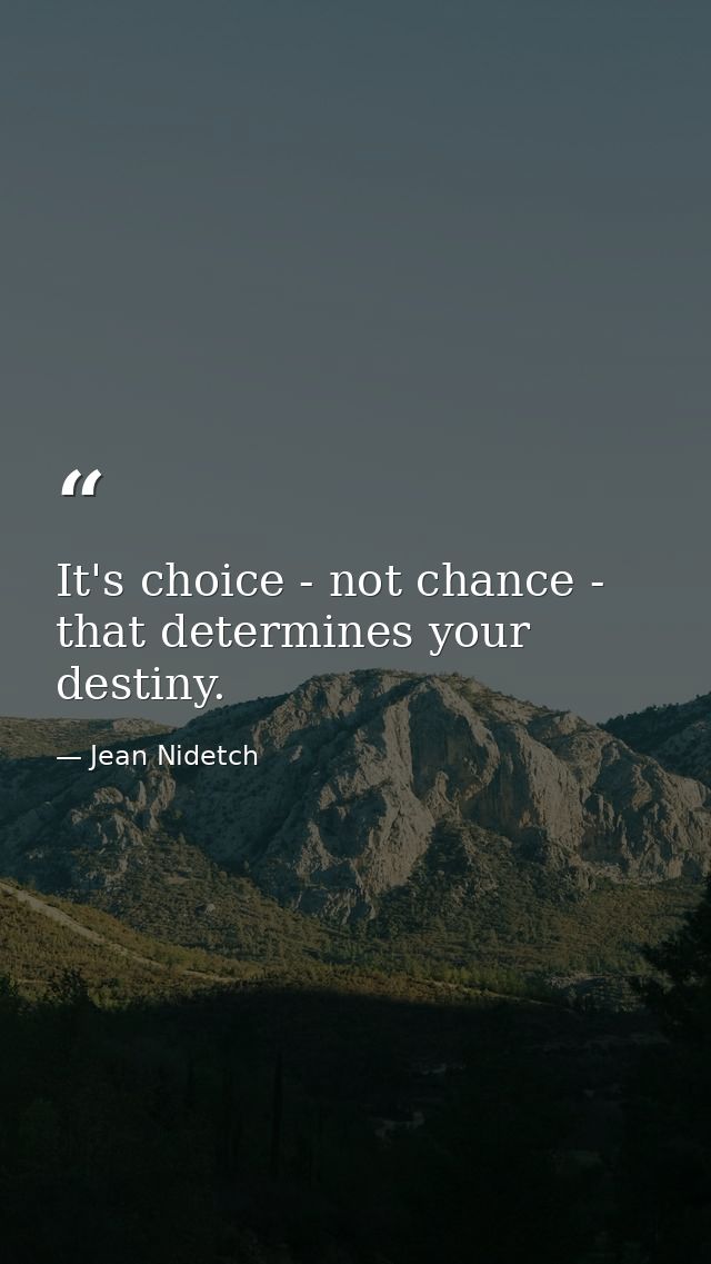 It's choice - not chance - that determines your destiny. — Jean Nidetch