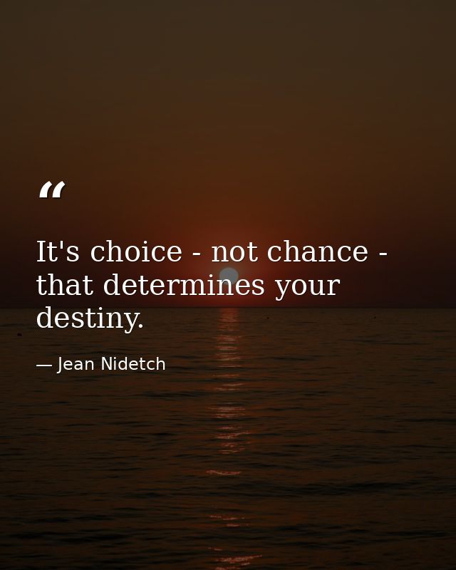It's choice - not chance - that determines your destiny. — Jean Nidetch