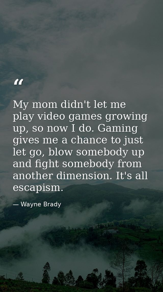 My mom didn't let me play video games growing up, so now I do. Gaming gives me a chance to just let go, blow somebody up — Wayne Brady