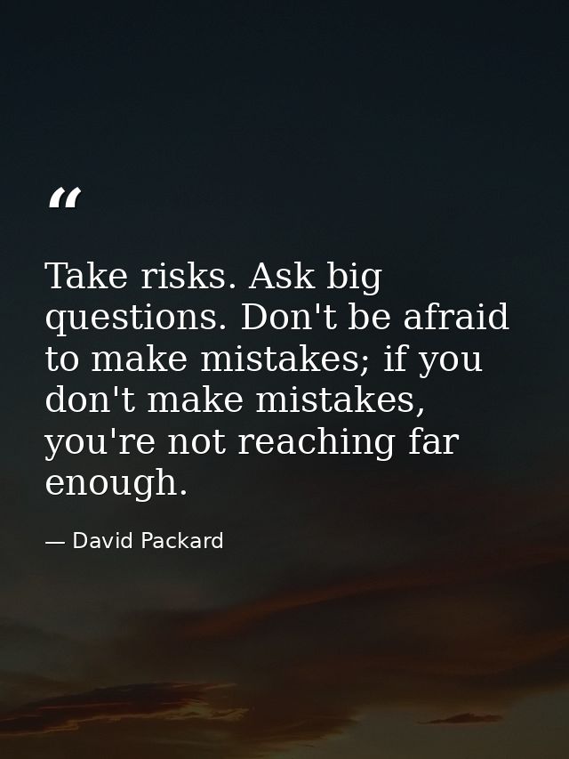 Take risks. Ask big questions. Don't be afraid to make mistakes; if you don't make mistakes, you're not reaching far eno — David Packard