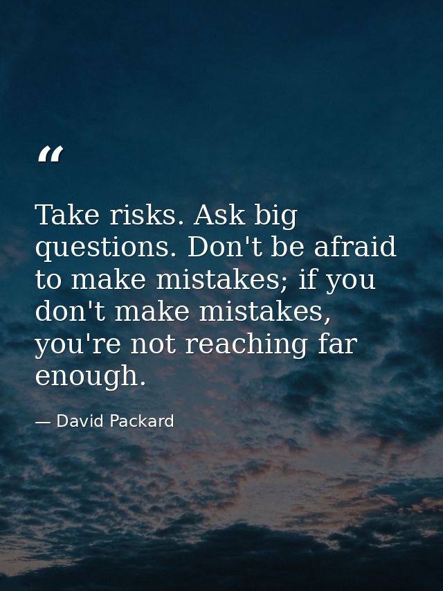 Take risks. Ask big questions. Don't be afraid to make mistakes; if you don't make mistakes, you're not reaching far eno — David Packard