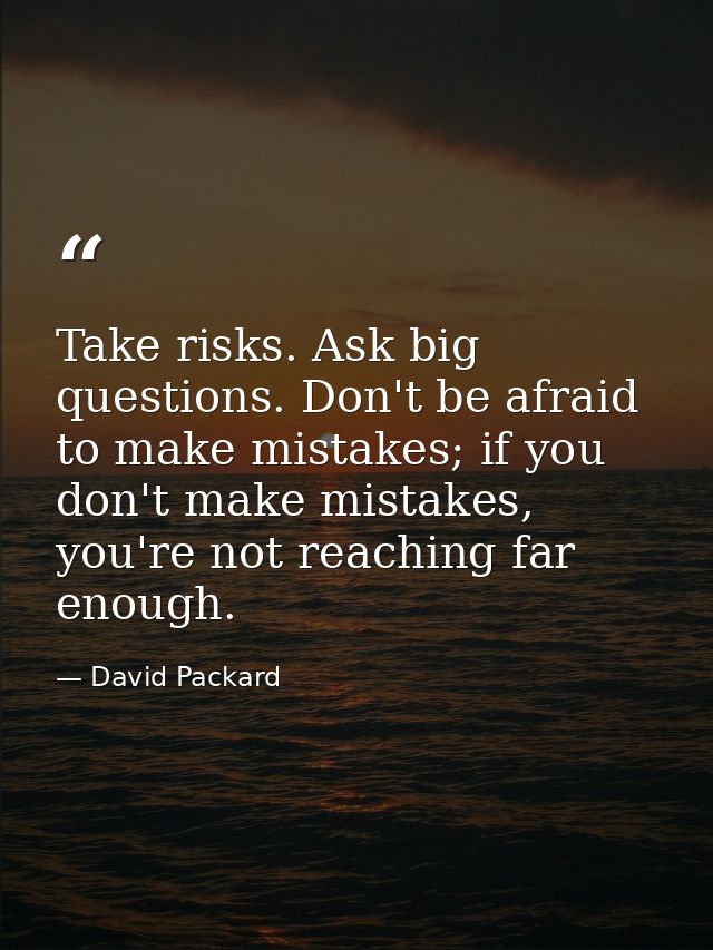 Take risks. Ask big questions. Don't be afraid to make mistakes; if you don't make mistakes, you're not reaching far eno — David Packard