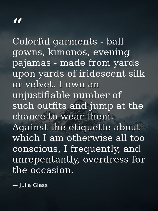 Colorful garments - ball gowns, kimonos, evening pajamas - made from yards upon yards of iridescent silk or velvet. I ow — Julia Glass