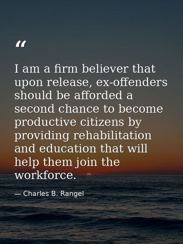 I am a firm believer that upon release, ex-offenders should be afforded a second chance to become productive citizens by — Charles B. Rangel