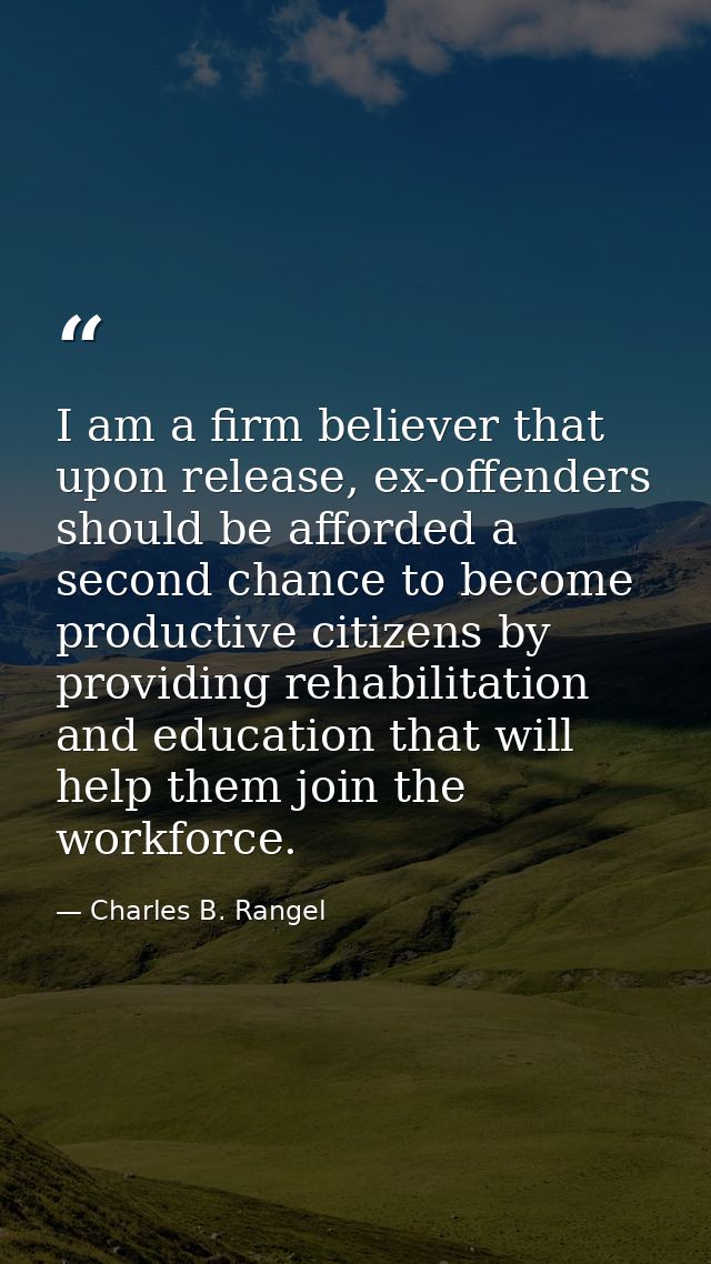 I am a firm believer that upon release, ex-offenders should be afforded a second chance to become productive citizens by — Charles B. Rangel