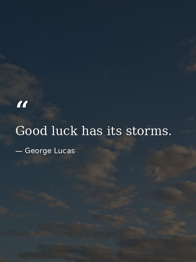 Good luck has its storms. — George Lucas