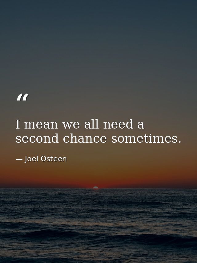 I mean we all need a second chance sometimes. — Joel Osteen