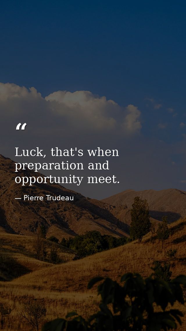 Luck, that's when preparation and opportunity meet. — Pierre Trudeau