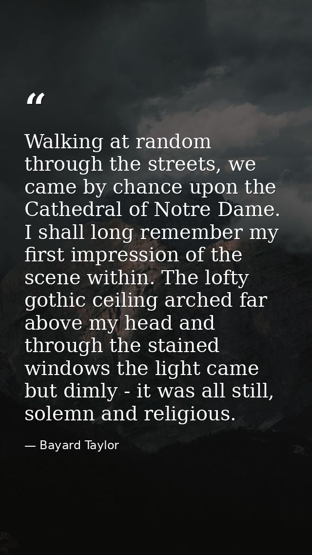 Walking at random through the streets, we came by chance upon the Cathedral of Notre Dame. I shall long remember my firs — Bayard Taylor