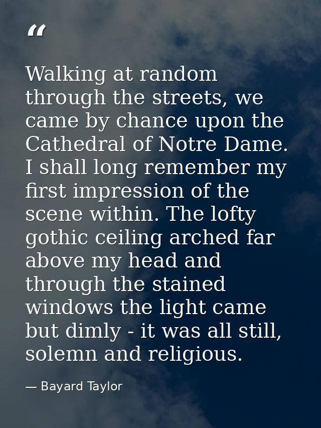 Walking at random through the streets, we came by chance upon the Cathedral of Notre Dame. I shall long remember my firs — Bayard Taylor
