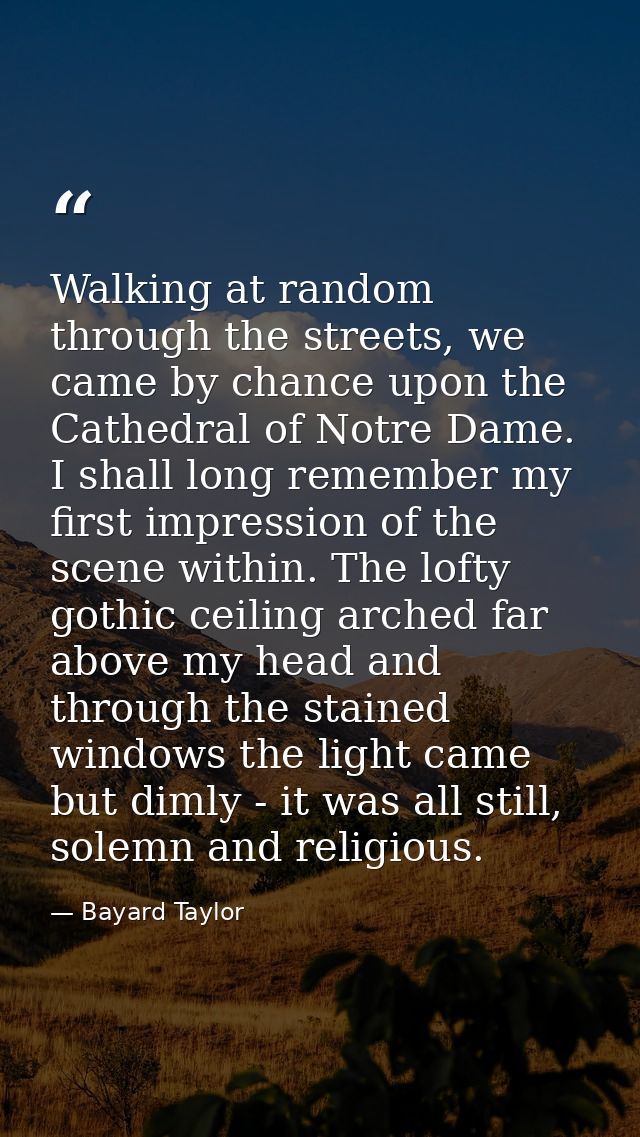 Walking at random through the streets, we came by chance upon the Cathedral of Notre Dame. I shall long remember my firs — Bayard Taylor