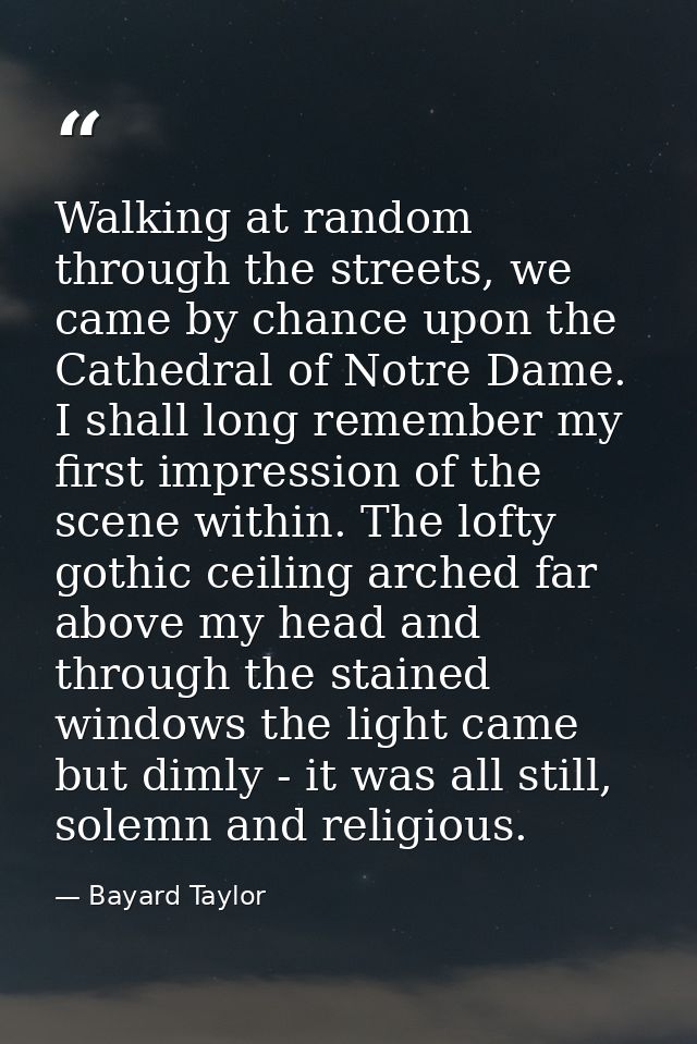 Walking at random through the streets, we came by chance upon the Cathedral of Notre Dame. I shall long remember my firs — Bayard Taylor