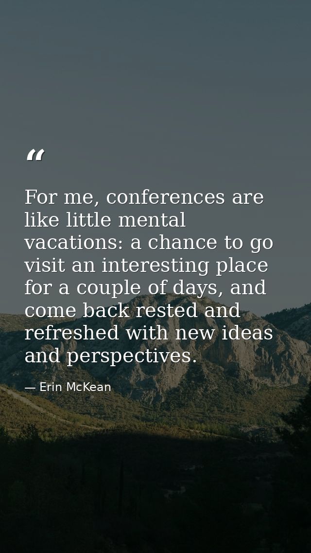For me, conferences are like little mental vacations: a chance to go visit an interesting place for a couple of days, an — Erin McKean