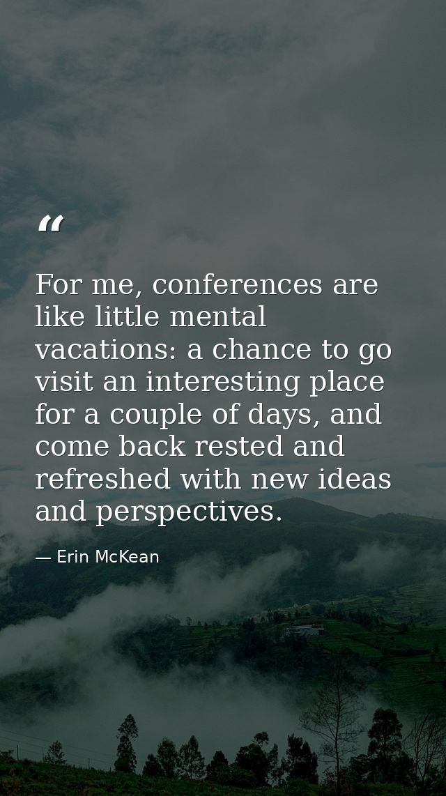 For me, conferences are like little mental vacations: a chance to go visit an interesting place for a couple of days, an — Erin McKean