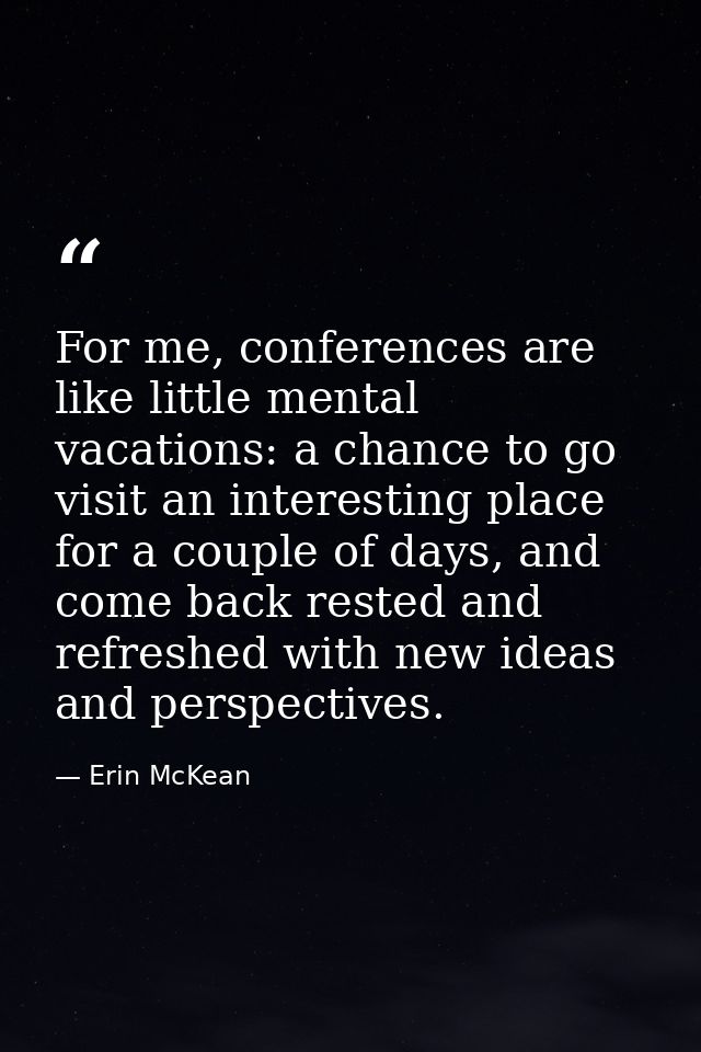 For me, conferences are like little mental vacations: a chance to go visit an interesting place for a couple of days, an — Erin McKean