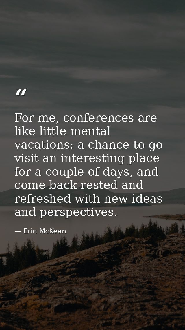 For me, conferences are like little mental vacations: a chance to go visit an interesting place for a couple of days, an — Erin McKean