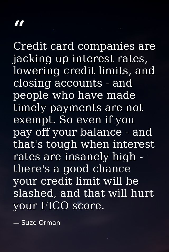 Credit card companies are jacking up interest rates, lowering credit limits, and closing accounts - and people who have  — Suze Orman