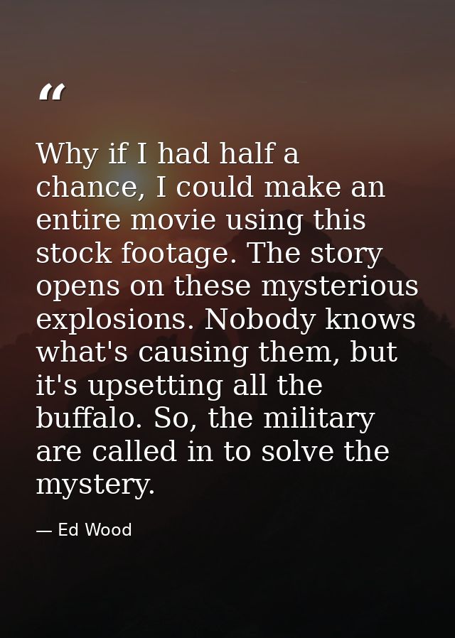 Why if I had half a chance, I could make an entire movie using this stock footage. The story opens on these mysterious e — Ed Wood