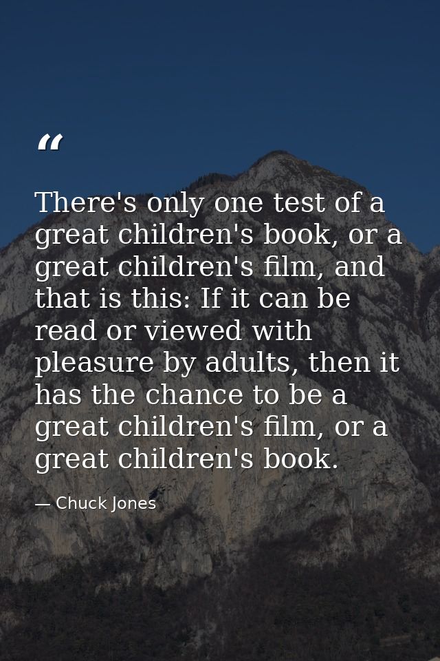 There's only one test of a great children's book, or a great children's film, and that is this: If it can be read or vie — Chuck Jones