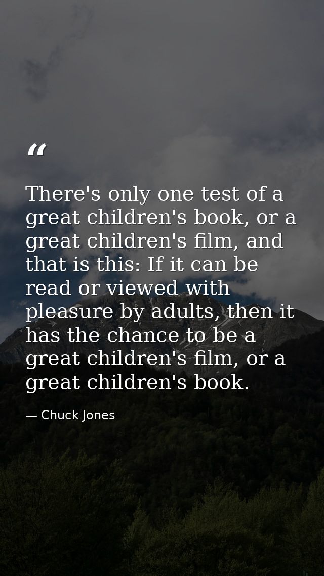 There's only one test of a great children's book, or a great children's film, and that is this: If it can be read or vie — Chuck Jones