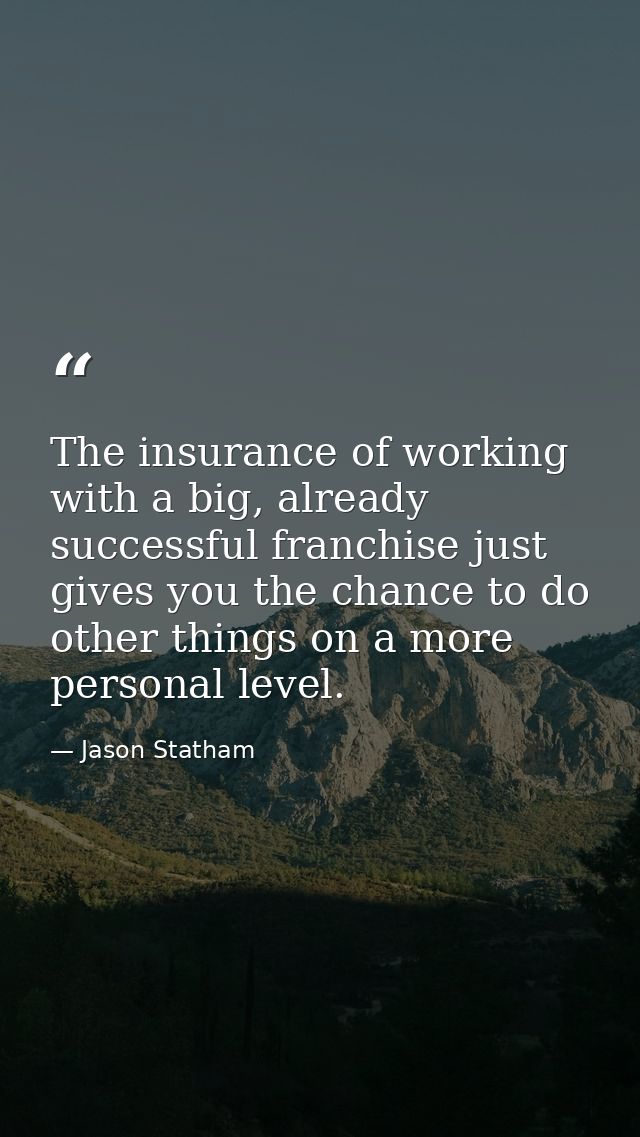 The insurance of working with a big, already successful franchise just gives you the chance to do other things on a more — Jason Statham