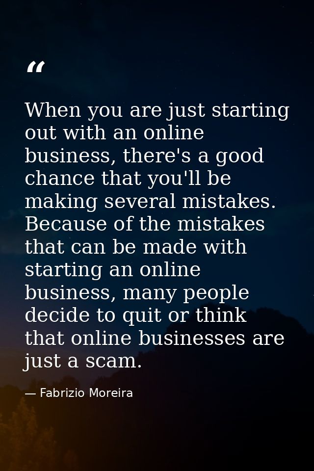 When you are just starting out with an online business, there's a good chance that you'll be making several mistakes. Be — Fabrizio Moreira