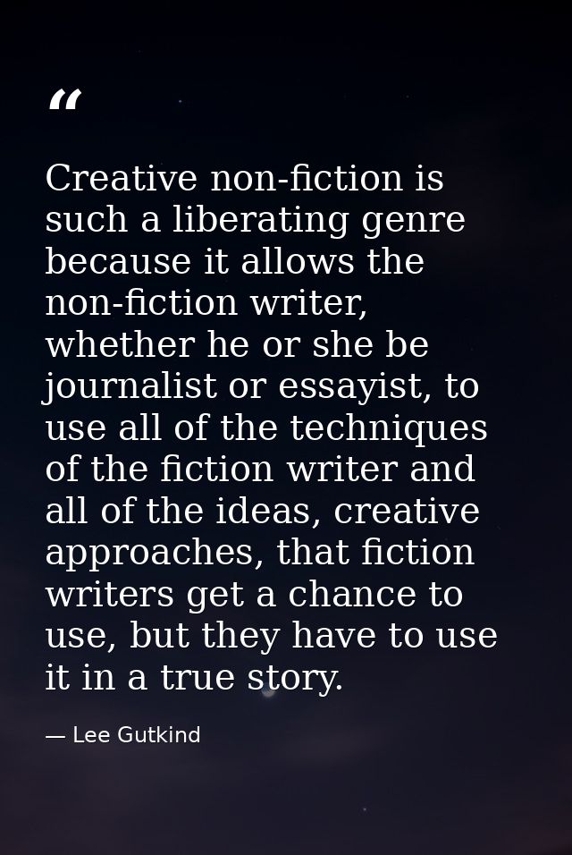 Creative non-fiction is such a liberating genre because it allows the non-fiction writer, whether he or she be journalis — Lee Gutkind