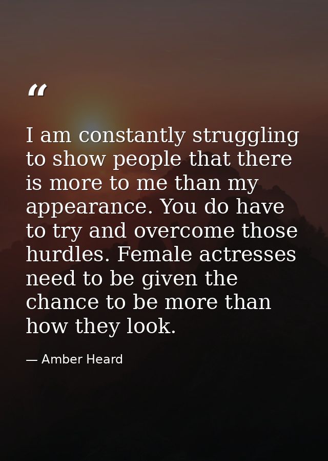 I am constantly struggling to show people that there is more to me than my appearance. You do have to try and overcome t — Amber Heard