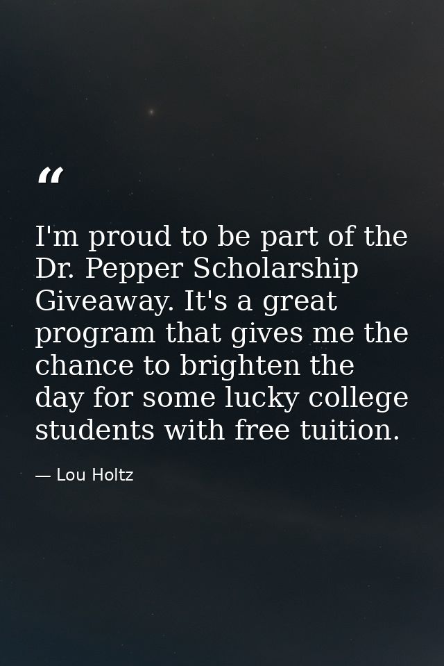I'm proud to be part of the Dr. Pepper Scholarship Giveaway. It's a great program that gives me the chance to brighten t — Lou Holtz