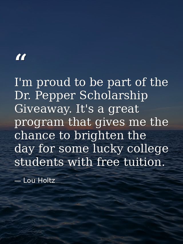 I'm proud to be part of the Dr. Pepper Scholarship Giveaway. It's a great program that gives me the chance to brighten t — Lou Holtz