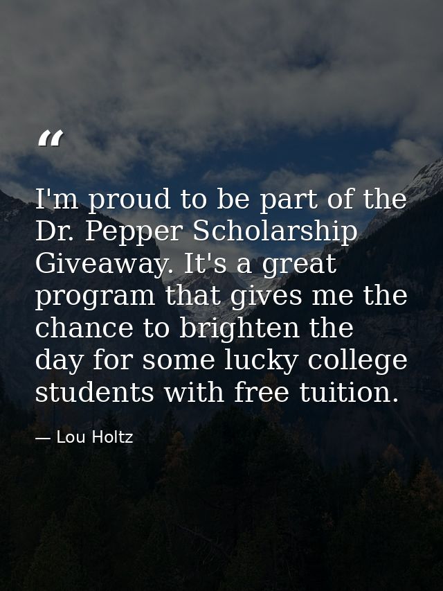 I'm proud to be part of the Dr. Pepper Scholarship Giveaway. It's a great program that gives me the chance to brighten t — Lou Holtz