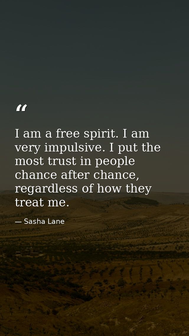 I am a free spirit. I am very impulsive. I put the most trust in people chance after chance, regardless of how they trea — Sasha Lane