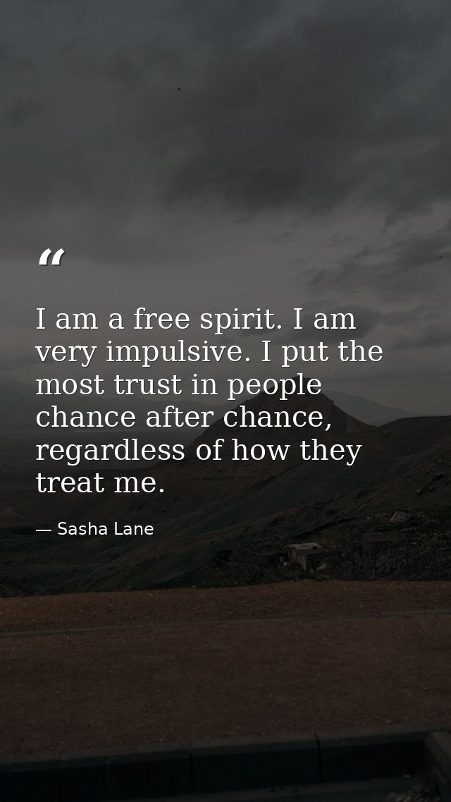 I am a free spirit. I am very impulsive. I put the most trust in people chance after chance, regardless of how they trea — Sasha Lane