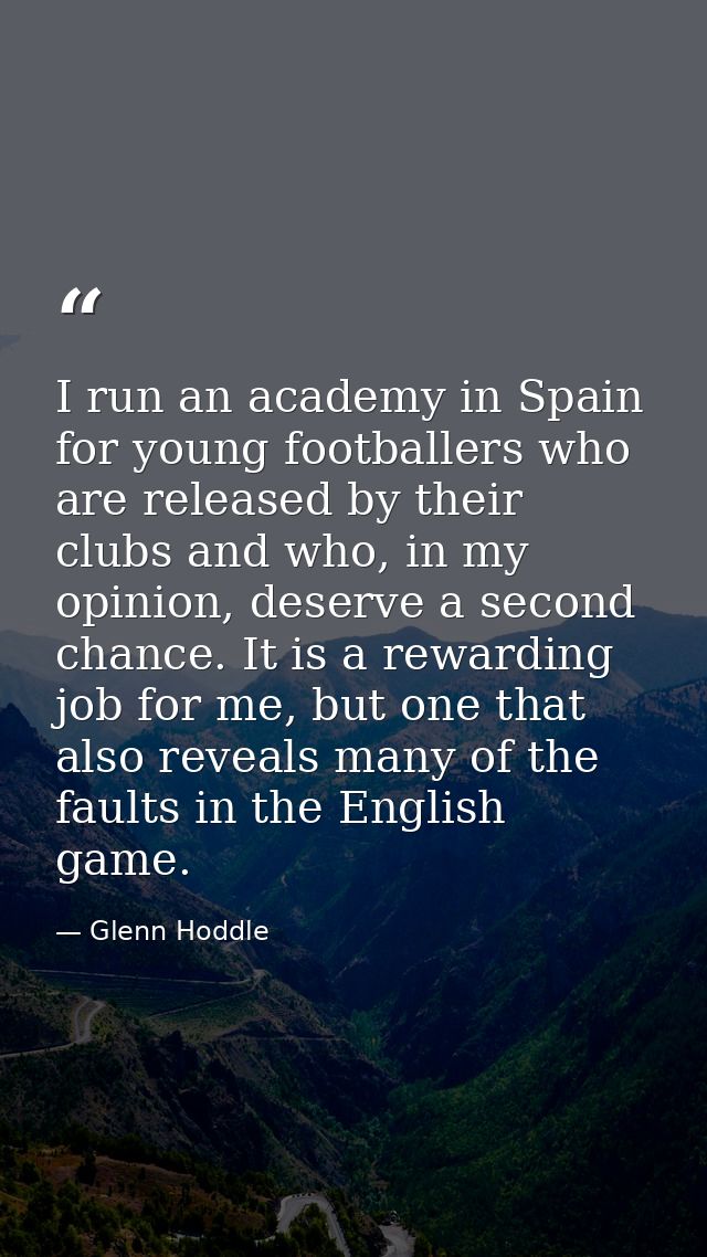 I run an academy in Spain for young footballers who are released by their clubs and who, in my opinion, deserve a second — Glenn Hoddle