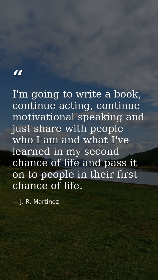 I'm going to write a book, continue acting, continue motivational speaking and just share with people who I am and what  — J. R. Martinez