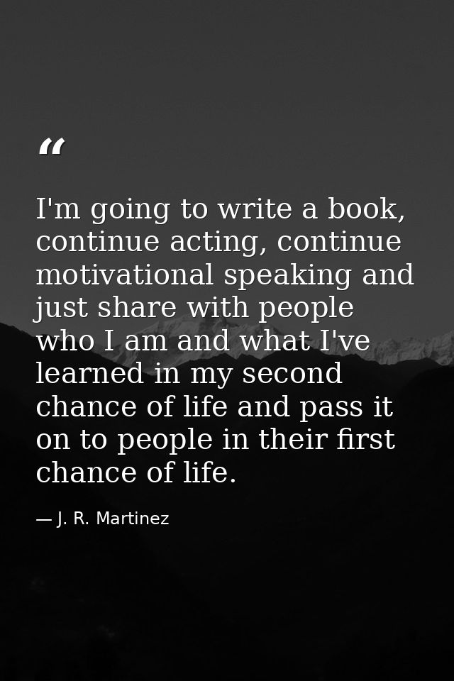 I'm going to write a book, continue acting, continue motivational speaking and just share with people who I am and what  — J. R. Martinez