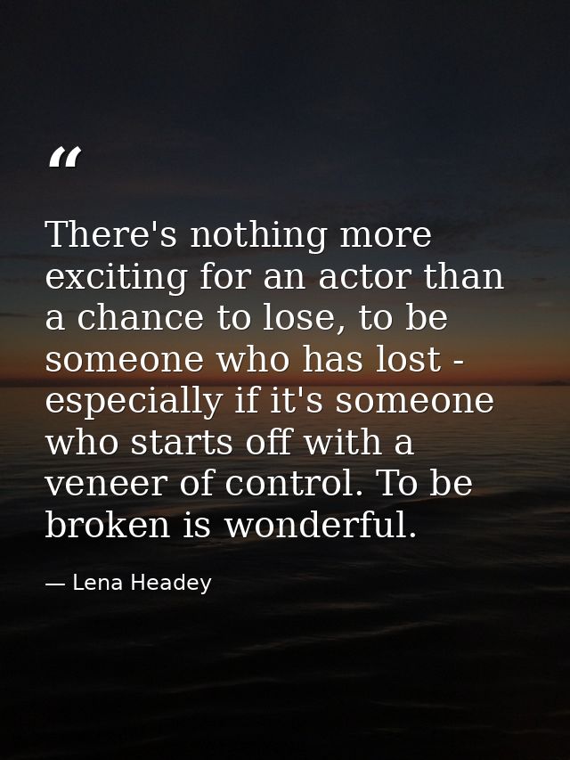 There's nothing more exciting for an actor than a chance to lose, to be someone who has lost - especially if it's someon — Lena Headey