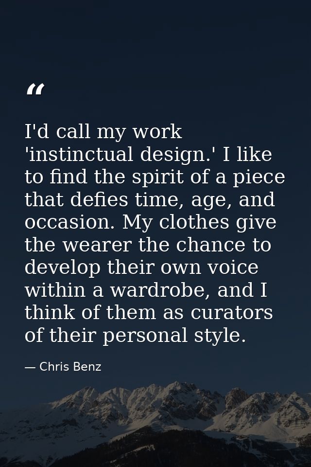 I'd call my work 'instinctual design.' I like to find the spirit of a piece that defies time, age, and occasion. My clot — Chris Benz