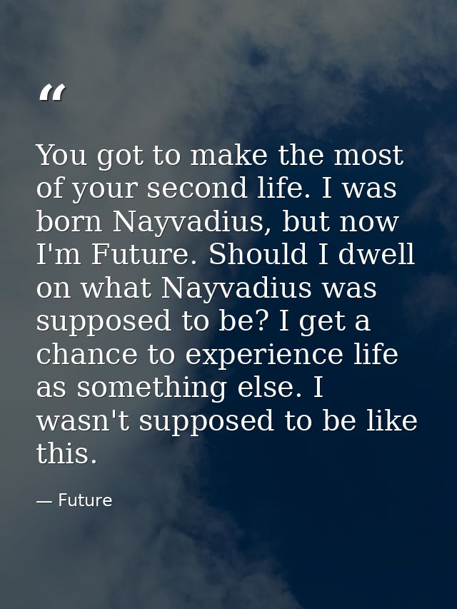 You got to make the most of your second life. I was born Nayvadius, but now I'm Future. Should I dwell on what Nayvadius — Future
