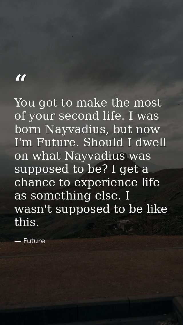 You got to make the most of your second life. I was born Nayvadius, but now I'm Future. Should I dwell on what Nayvadius — Future